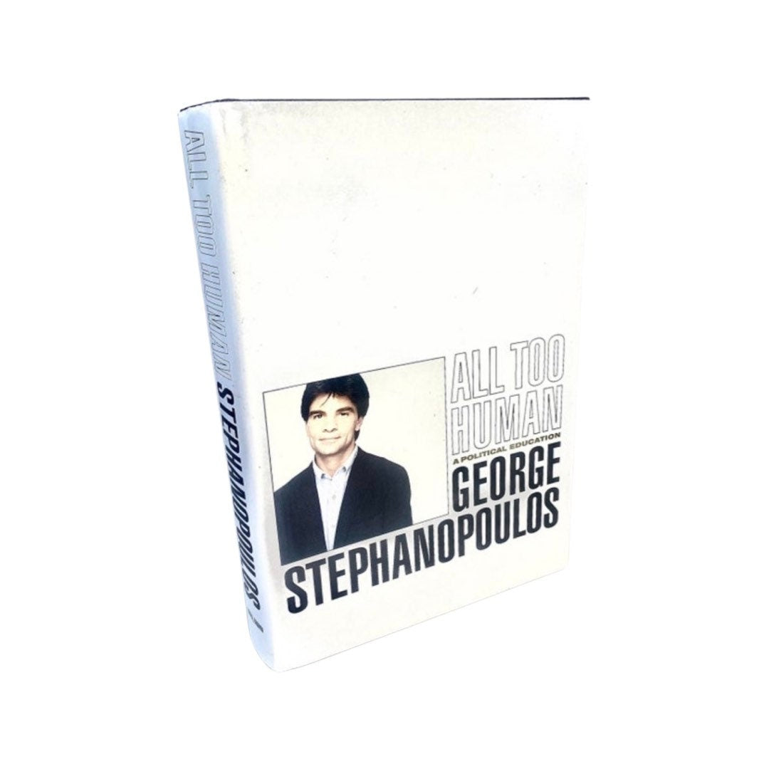 All Too Human; A Political Education - by George Stephanapoulos. auntobiograpy hardcover copy.