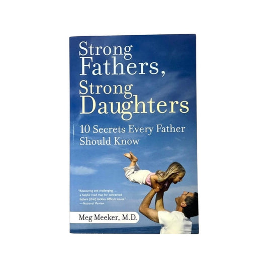 Strong Fathers, Strong Daughters by Dr. Meg Meeker