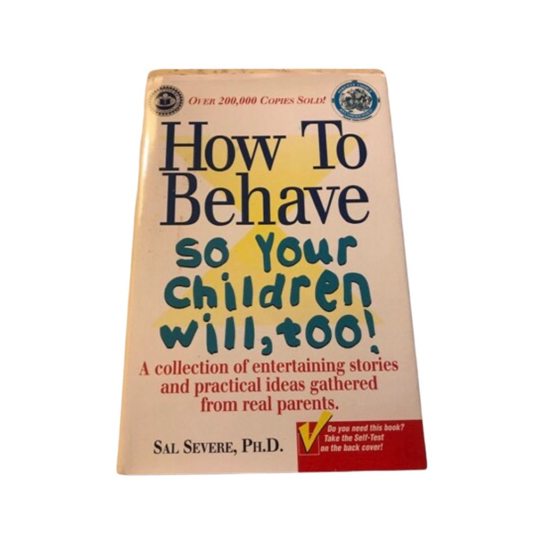 How to Behave So Your Children Will, Too! by Sal Severe, PHD