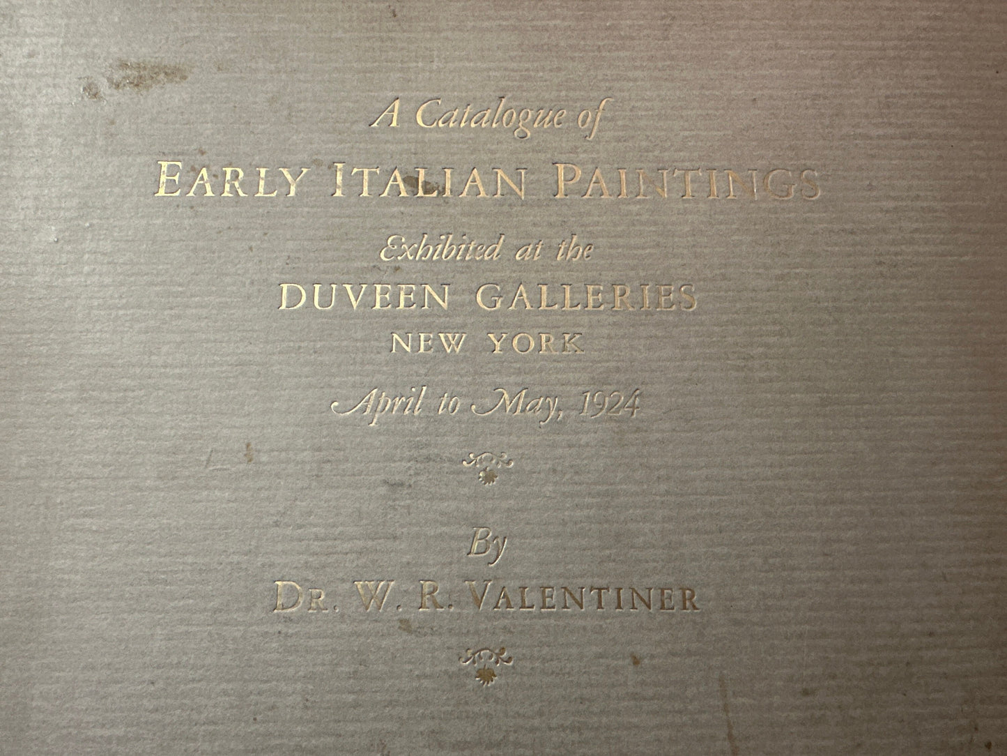 A Catalouge of Early Italian Paintings Exhibited at the Duveen Galleries New York by Dr. W. R. Valentiner | April to May 1924 | Signed