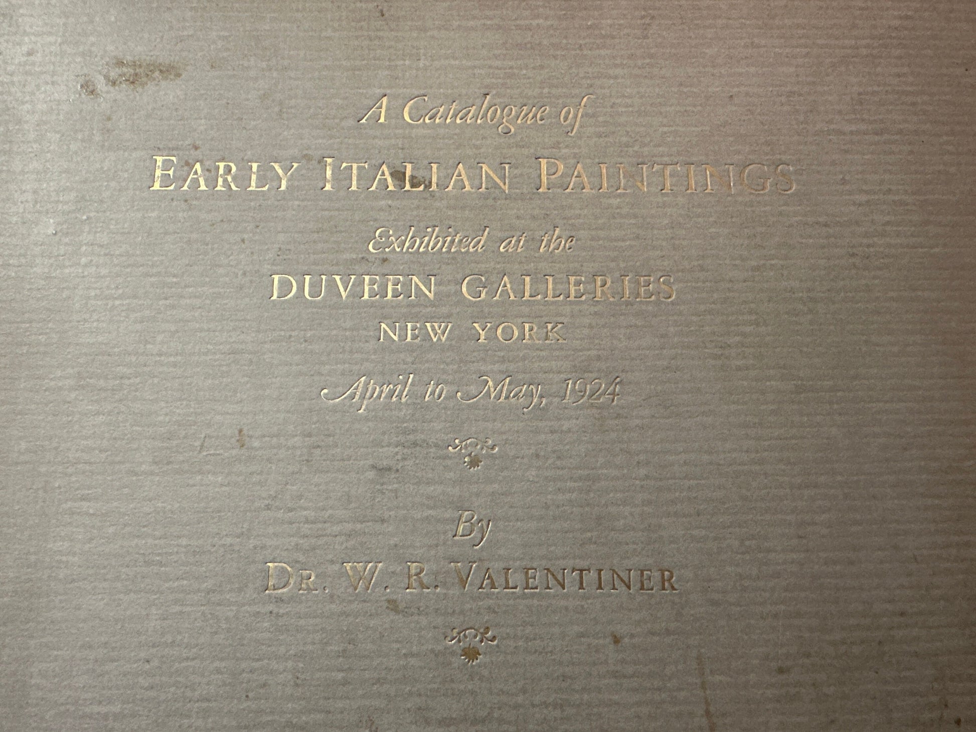 A Catalouge of Early Italian Paintings Exhibited at the Duveen Galleries New York by Dr. W. R. Valentiner | April to May 1924 | Signed