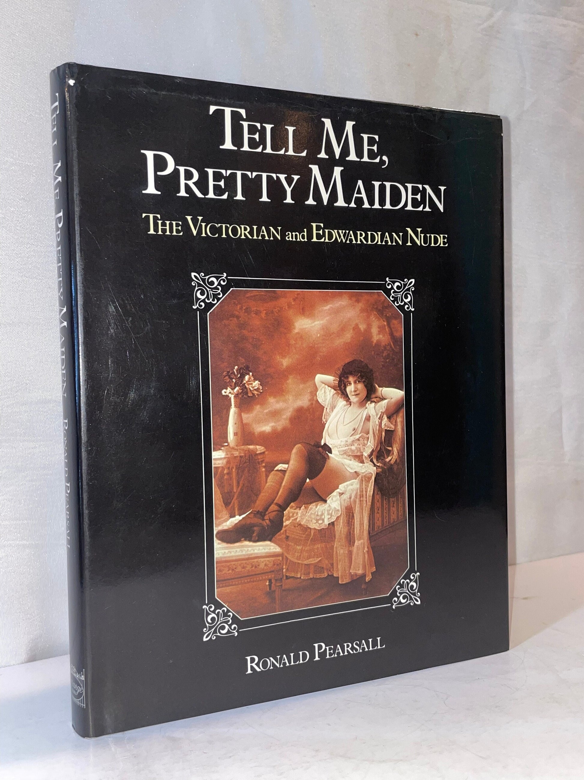 Tell Me, Pretty Maiden The Victorian and Edwardian Nude by Ronald Pearsall